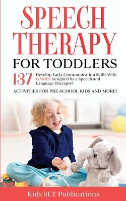 Speech Therapy for Toddlers Develop Early Communication Skills With 137 GAMES Designed by a Speech and Language Therapist Activities for Pre-School Ki