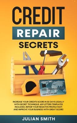 Credit Repair Secrets: Increase Your Credits Score in 30 Days Legally with Secret Technique. 609 Letters Templates Included. Repair Your Nega