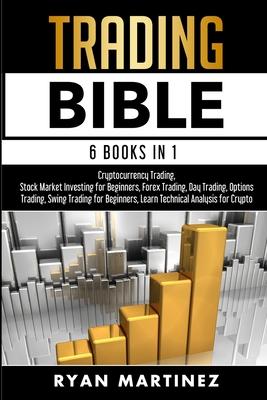 Trading Bible: Cryptocurrency Trading, Stock Market Investing for Beginners, Forex Trading, Day Trading, Options Trading, Swing Tradi