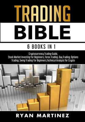 Trading Bible: Cryptocurrency Trading, Stock Market Investing for Beginners, Forex Trading, Day Trading, Options Trading, Swing Tradi