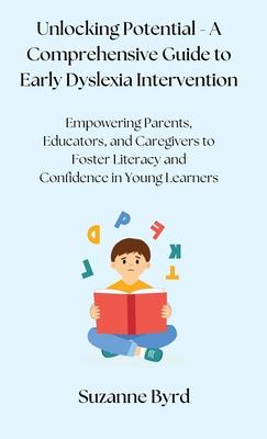 Unlocking Potential - A Comprehensive Guide to Early Dyslexia Intervention: Empowering Parents, Educators, and Caregivers to Foster Literacy and Confi Subscription