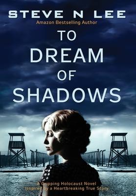 To Dream of Shadows: A Gripping Holocaust Novel Inspired by a Heartbreaking True Story