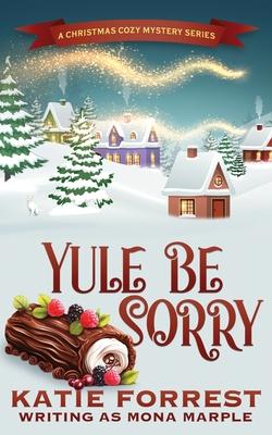 Yule Be Sorry: A Christmas Cozy Mystery Series Book 6