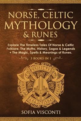 Norse, Celtic Mythology & Runes: Explore The Timeless Tales Of Norse & Celtic Folklore, The Myths, History, Sagas & Legends + The Magic, Spells & Mean