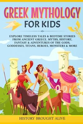 Greek Mythology For Kids: Explore Timeless Tales & Bedtime Stories From Ancient Greece. Myths, History, Fantasy & Adventures of The Gods, Goddes