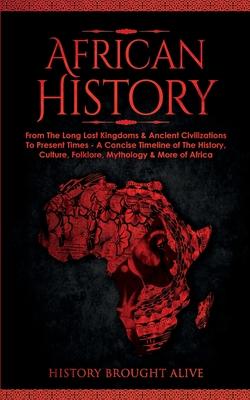 African History: Explore The Amazing Timeline of The World's Richest Continent - The History, Culture, Folklore, Mythology & More of Af