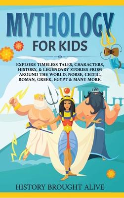 Mythology for Kids: Explore Timeless Tales, Characters, History, & Legendary Stories from Around the World. Norse, Celtic, Roman, Greek, E