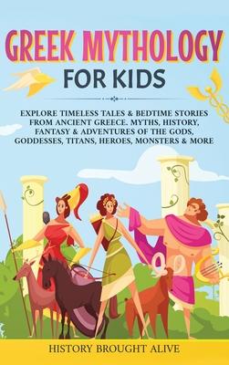 Greek Mythology For Kids: Explore Timeless Tales & Bedtime Stories From Ancient Greece. Myths, History, Fantasy & Adventures of The Gods, Goddes