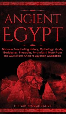 Ancient Egypt: Discover Fascinating History, Mythology, Gods, Goddesses, Pharaohs, Pyramids & More From The Mysterious Ancient Egyptian Civilisation Subscription