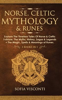 Norse, Celtic Mythology & Runes: Explore The Timeless Tales Of Norse & Celtic Folklore, The Myths, History, Sagas & Legends + The Magic, Spells & Mean