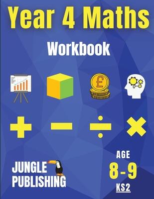 Year 4 Maths Workbook: Addition and Subtraction, Times Tables, Fractions, Measurement, Geometry, Telling the Time and Statistics for 8-9 Year