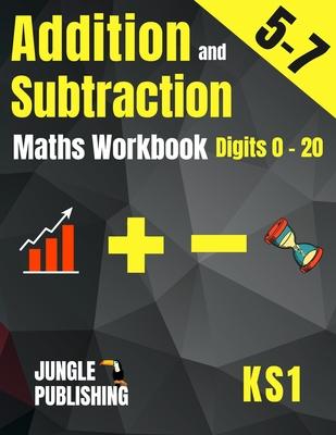 Addition and Subtraction Maths Workbook for 5-7 Year Olds: Adding and Subtracting Practice Book for Digits to 20 KS1 Maths: Year 1 and Year 2 - P2/P3