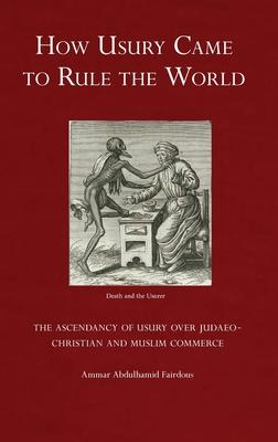 How Usury Came to Rule the World: The Ascendancy of Usury over Judaeo-Christian and Muslim Commerce