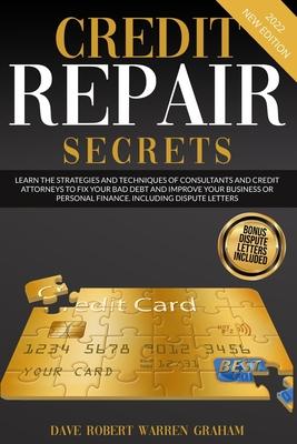 Credit Repair Secrets: Learn the Strategies and Techniques of Consultants and Credit Attorneys to Fix your Bad Debt and Improve your Business