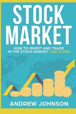 Stock Market: How to Invest and Trade in the Stock Market Like a Pro: Stock Market Trading Secrets