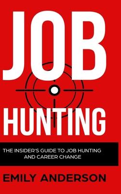 Job Hunting - Hardcover Version: The Insider's Guide to Job Hunting and Career Change: Learn How to Beat the Job Market, Write the Perfect Resume and