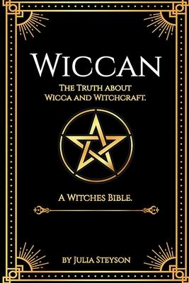 Wiccan: The Truth about Wicca and Witchcraft: The Truth about Wicca and Witchcraft: A Witches Bible (including Witches Herbs)