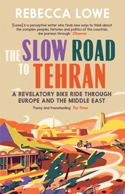 The Slow Road to Tehran: A Revelatory Bike Ride Through Europe and the Middle East