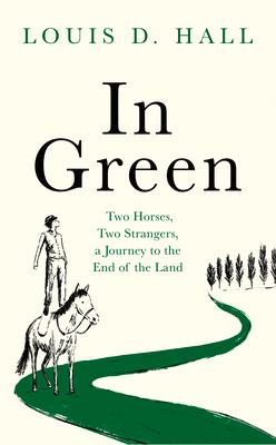 In Green: Two Horses, Two Strangers, a Journey to the End of the Land