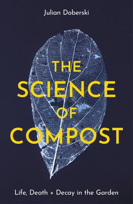 The Science of Compost: Life, Death and Decay in the Garden