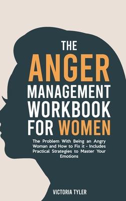 The Anger Management Workbook for Women: The Problem With Being an Angry Woman and How to Fix it - Includes 19 Practical Strategies to Master Your Emo