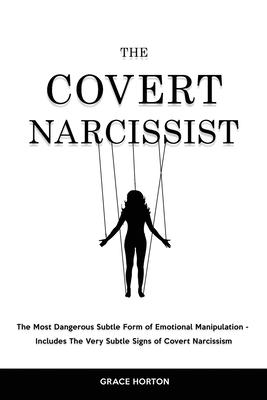 The Covert Narcissist: The Most Dangerous Subtle Form of Emotional Manipulation - Includes The Very Subtle Signs of Covert Narcissism