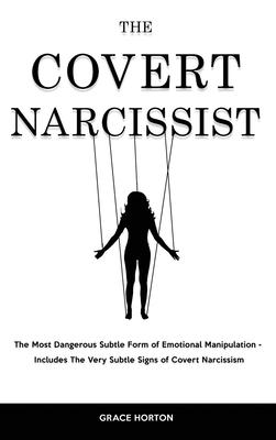 The Covert Narcissist: The Most Dangerous Subtle Form of Emotional Manipulation - Includes The Very Subtle Signs of Covert Narcissism