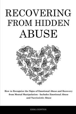 Recovering From Hidden Abuse: How to Recognize the Signs of Emotional Abuse and Recovery from Mental Manipulation - Includes Emotional Abuse and Nar