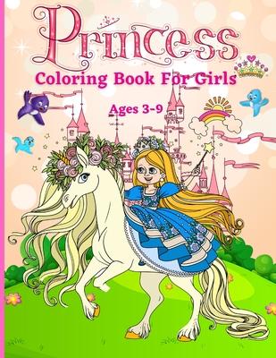 Princess Coloring Book for Girls ages 3-9: Great Gift for Kids Ages 3-9 Beautiful Coloring Pages Including Princess, Unicorn and Horses Activity Book