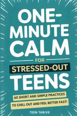 One-Minute Calm For Stressed Out Teens: 60 Short and Simple Practices to Chill Out and Feel Better Fast! Subscription