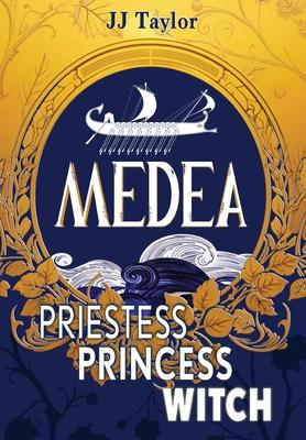 Medea: Priestess, Princess, Witch