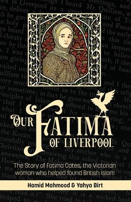 Our Fatima of Liverpool: The Story of Fatima Cates, the Victorian woman who helped found British Islam