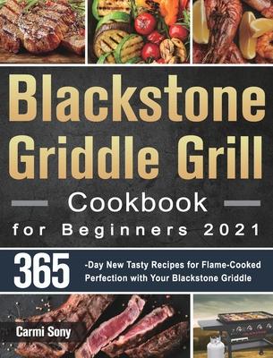 Blackstone Griddle Grill Cookbook for Beginners 2021: 365-Day New Tasty Recipes for Flame-Cooked Perfection with Your Blackstone Griddle