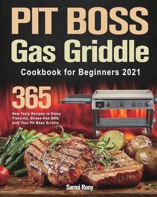 PIT BOSS Gas Griddle Cookbook for Beginners 2021: 365-Day New Tasty Recipes to Enjoy Flavorful, Stress-free BBQ with Your Pit Boss Griddle