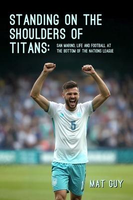 Standing on the Shoulders of Titans: San Marino, Life and Football at the Bottom of the Nations League Subscription