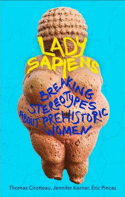 Lady Sapiens: Breaking Stereotypes about Prehistoric Women