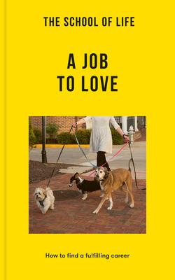 The School of Life: A Job to Love: How to Find a Fulfilling Career