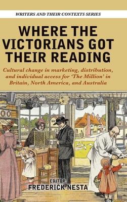 Where the Victorians Got Their Reading: Cultural change in marketing, distribution, and individual access for 'The Million' in Britain, North America,