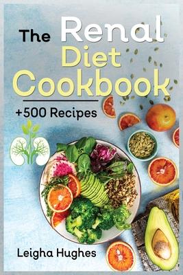 The Renal Diet Cookbook: + 500 Healthy, Easy, and Delicious Recipes Manage Kidney Disease and Avoid Dialysis.