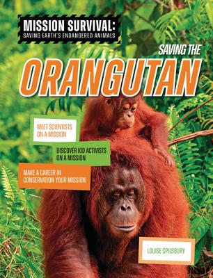 Saving the Orangutan: Meet Scientists on a Mission, Discover Kid Activists on a Mission, Make a Career in Conservation Your Mission