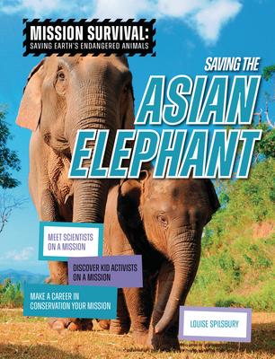 Saving the Asian Elephant: Meet Scientists on a Mission, Discover Kid Activists on a Mission, Make a Career in Conservation Your Mission