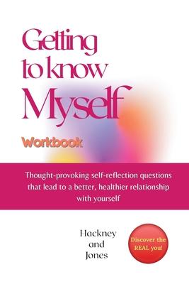 Getting To Know Myself Workbook: Thought-provoking self-reflection questions that lead to a better, healthier relationship with yourself. Discover cur