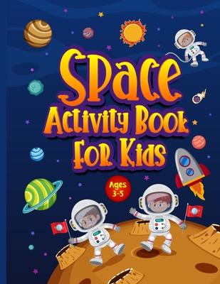 Space Activity Book for Kids Ages 3-5: Awesome Puzzle Workbook for Children Who Love All Things Outer Space & Our Solar System. Activities Include Maz