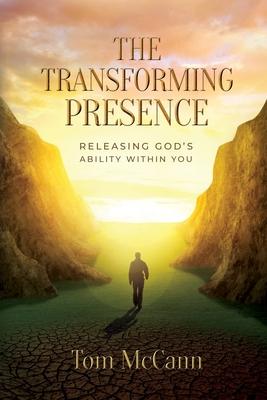 The Transforming Presence: Releasing God's Ability Within You