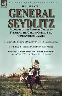 General Seydlitz: Accounts of the Military Career of Frederick the Great's Outstanding Commander of Cavalry-Memoirs of a General of Cava