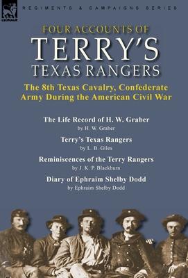 Four Accounts of Terry's Texas Rangers: the 8th Texas Cavalry, Confederate Army During the American Civil War-The Life Record of H. W. Graber by H. W.