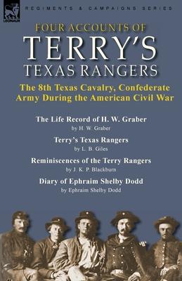 Four Accounts of Terry's Texas Rangers: the 8th Texas Cavalry, Confederate Army During the American Civil War-The Life Record of H. W. Graber by H. W.