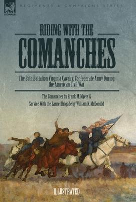 Riding with the Comanches: The 35th Battalion Virginia Cavalry, Confederate Army During the American Civil War