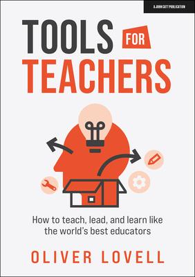 Tools for Teachers: How to Teach, Lead and Learn Like the World's Best Educators