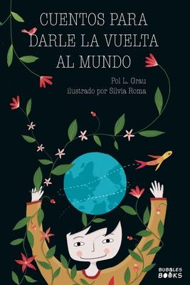 Cuentos para darle la vuelta al mundo: Libro infantil para nios y nias a partir de 7 aos que quieren cambiar el mundo.